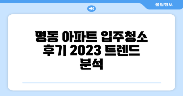 명동 아파트 입주청소 후기 2023년 트렌드 분석